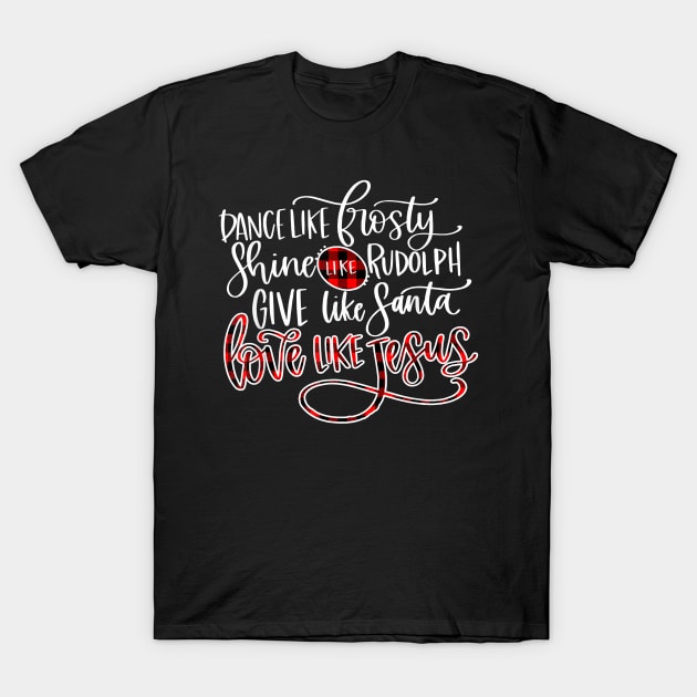 Xmas Dance Like Frosty Shine Like Rudolph Love Like Jesus T-Shirt T-Shirt by tangyreporter